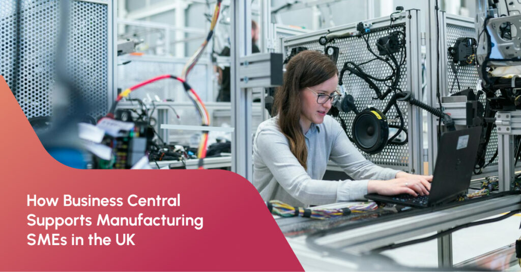 How Business Central Supports Manufacturing SMEs in the UK 