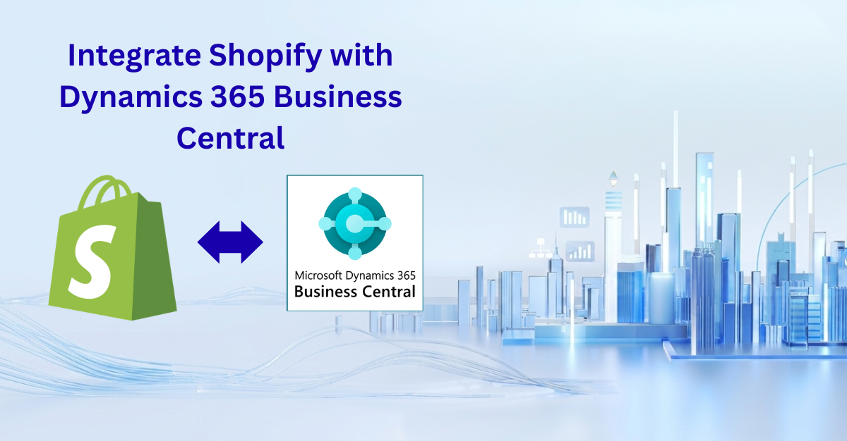 How to Integrate Shopify with Dynamics 365 Business Central for Faster Order Management